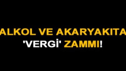 Alkol ve akaryakıta 'vergi' zammı