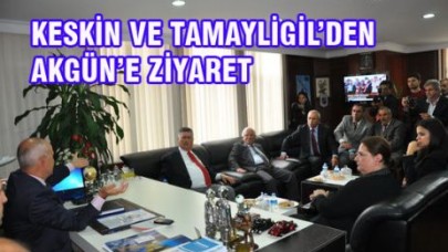 KESKİN VE TAMAYLİGİL’DEN AKGÜN’E ZİYARET