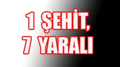 1 ASKER ŞEHİT, 7 ASKER YARALI