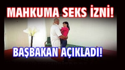 “ mahkuma seks izni “ projesi gerçekleşti.