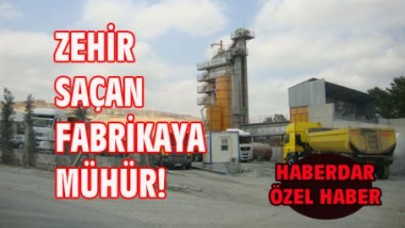 ZEHİR SAÇAN FABRİKAYA MÜHÜR!