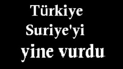 Türkiye Suriye'yi yine vurdu
