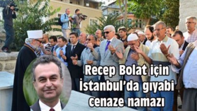 Recep Bolat için İstanbul’da gıyabi cenaze namazı