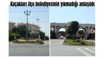 Kaçakları ilçe belediyesinin yıkmadığı anlaşıldı