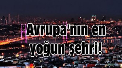 Avrupa'nın en yoğun şehri!
