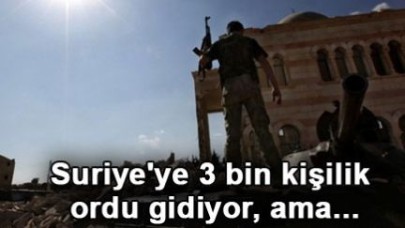 Suriye'ye 3 bin kişilik ordu gidiyor!