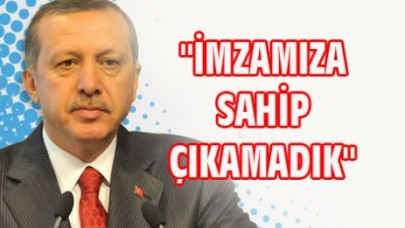 "İMZAMIZA SAHİP ÇIKAMADIK"