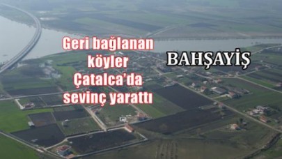 Geri bağlanan köyler Çatalca’da sevinç yarattı