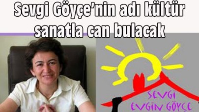 Sevgi Göyçe’nin adı kültür sanatla can bulacak…