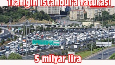 Trafiğin İstanbul'a faturası 5 milyar lira