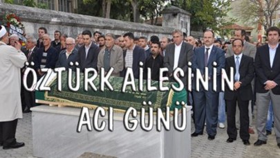 ÖZTÜRK AİLESİNİN ACI GÜNÜ