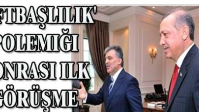 'Çiftbaşlılık' polemiği sonrası ilk görüşme