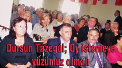 Dursun Tazegül; Oy istemeye yüzümüz olmalı