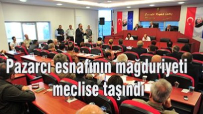 Pazarcı esnafının mağduriyeti meclise taşındı