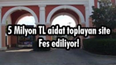 5 Milyon TL aidat toplayan site Fes ediliyor!