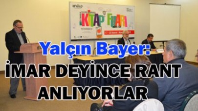 'İMAR DEYİNCE RANT ANLIYORLAR'