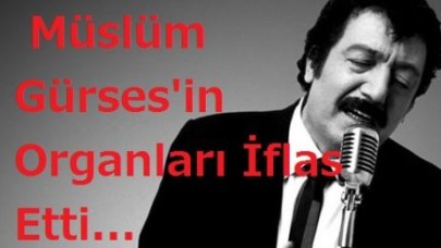 Müslüm Gürses'in Organları İflas Etti