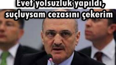 Evet yolsuzluk yapıldı, suçluysam cezasını çekerim