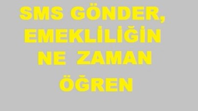 SMS GÖNDER, EMEKLİLİĞİN NE ZAMAN ÖĞREN