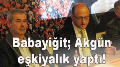 Babayiğit; Akgün eşkiyalık yaptı!