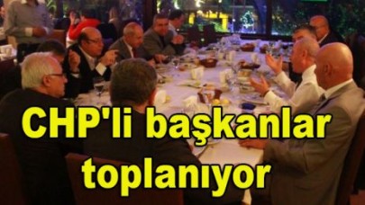 CHP'li başkanlar toplanıyor