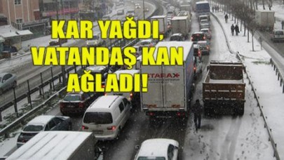 KAR YAĞDI, VATANDAŞ KAN AĞLADI!