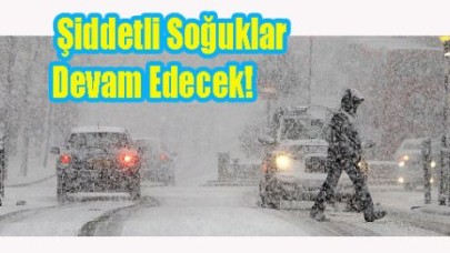 Şiddetli Soğuklar Devam Edecek!