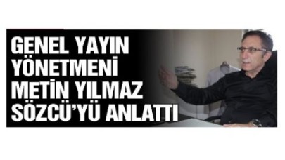 YAYIN MÜDÜRÜ, SÖZCÜ'YÜ ANLATTI...