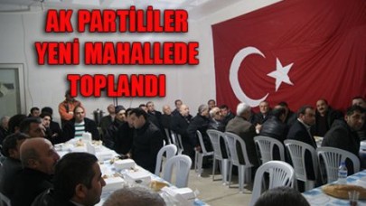 AK PARTİLİLER YENİ MAHALLEDE TOPLANDI