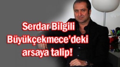 Serdar Bilgili arsaya talip!