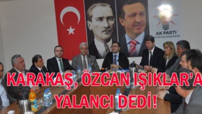 KARAKAŞ BAŞKANA YALANCI DEDİ!