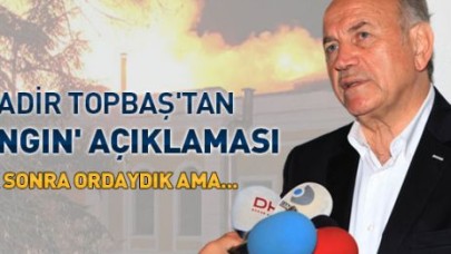 Kadir Topbaş'tan 'yangın' açıklaması