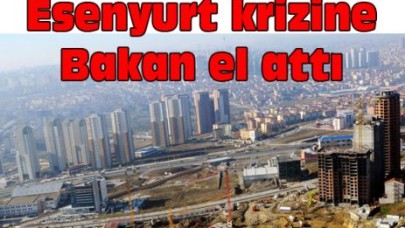 Esenyurt krizine Bakan neşteri...