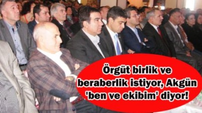 Örgüt birlik ve beraberlik istiyor, Akgün 'ben ve ekibim' diyor!