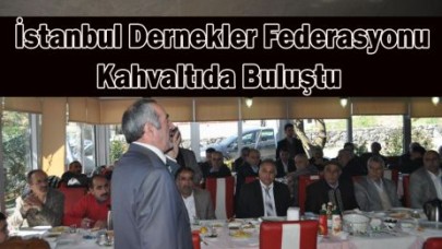 İstanbul Dernekler Federasyonu Kahvaltıda Buluştu