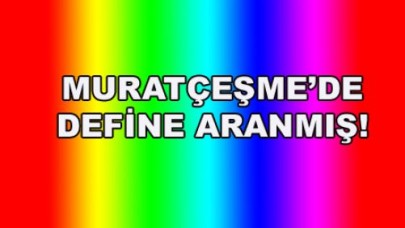 MURATÇEŞME’DE DEFİNE ARANMIŞ!