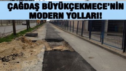 ÇAĞDAŞ BÜYÜKÇEKMECE’NİN MODERN YOLLARI!