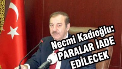 Kadıoğlu: PARALAR İADE EDİLECEK