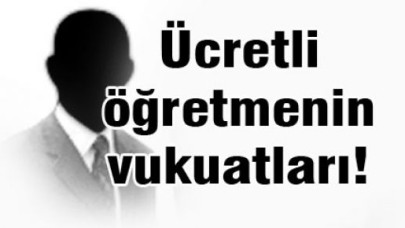 Ücretli öğretmenin vukuatları!