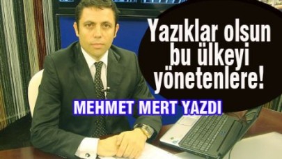 Yazıklar olsun bu ülkeyi yönetenlere…!
