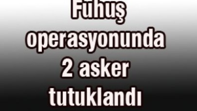 Fuhuş operasyonunda 2 asker tutuklandı