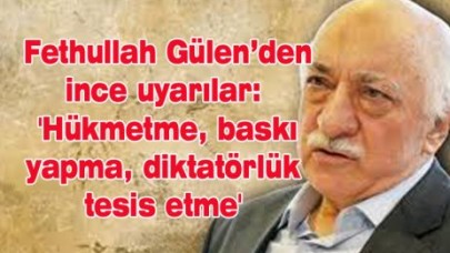 Fethullah Gülen: 'Diktatörlük tesis etme'