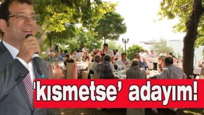 İmamoğlu, 'kısmetse adayım' dedi!