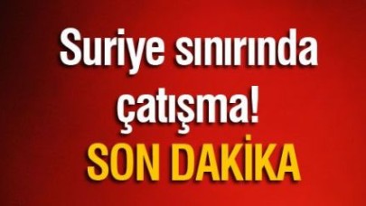 Suriye Sınırında Çatışma Çıktı