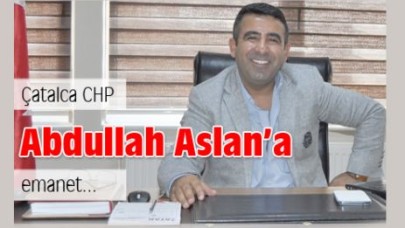 Çatalca CHP Abdullah Aslan’a emanet…
