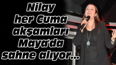 Nilay her Cuma akşamları Maya'da sahne alıyor...