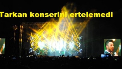 Tarkan konserini ertelemedi