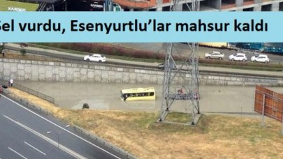 Sel vurdu, Esenyurtlu’lar mahsur kaldı