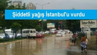 Şiddetli yağış İstanbul'u vurdu