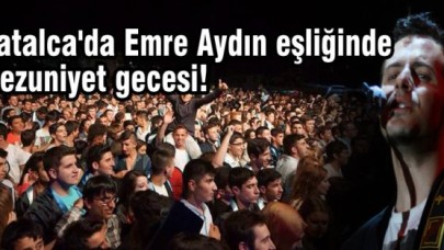 Çatalca'da Emre Aydın eşliğinde mezuniyet gecesi!